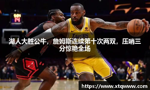 湖人大胜公牛，詹姆斯连续第十次两双，压哨三分惊艳全场