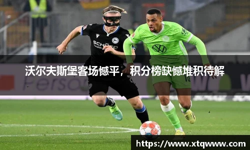 沃尔夫斯堡客场憾平，积分榜缺憾堆积待解