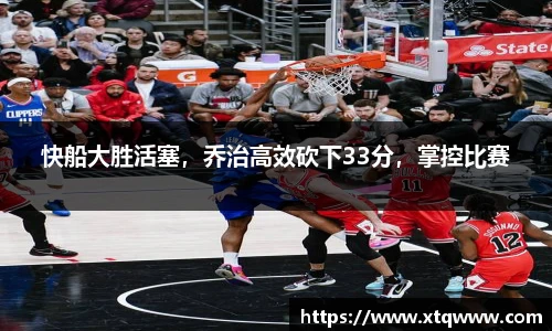 快船大胜活塞，乔治高效砍下33分，掌控比赛