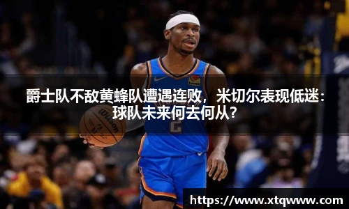 爵士队不敌黄蜂队遭遇连败，米切尔表现低迷：球队未来何去何从？