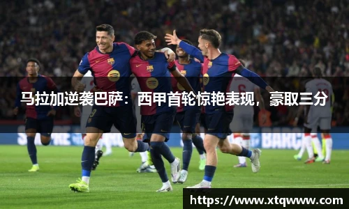 马拉加逆袭巴萨：西甲首轮惊艳表现，豪取三分