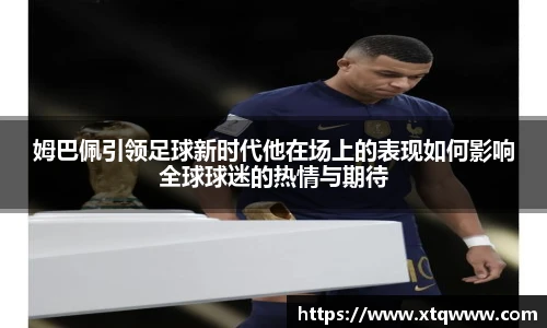 姆巴佩引领足球新时代他在场上的表现如何影响全球球迷的热情与期待